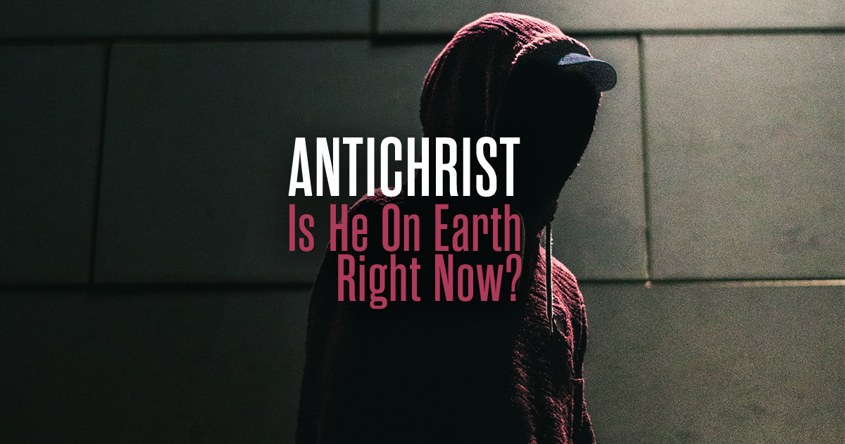Antichrist Is He on Earth Right Now?